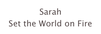 Sarah 
Set the World on Fire